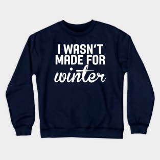 I Wasn't Made For Winter Funny Cold Crewneck Sweatshirt